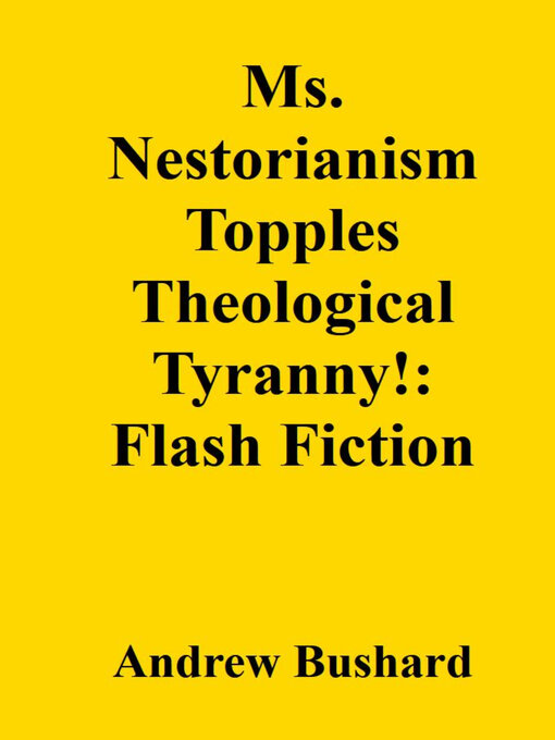 Title details for Ms. Nestorianism Topples Theological Tyranny! by Andrew Bushard - Available